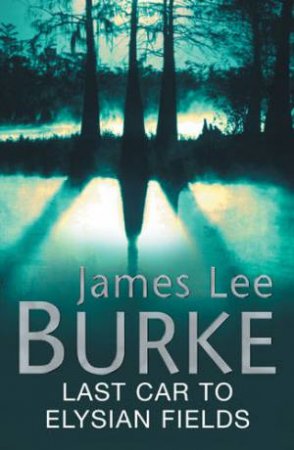A Dave Robicheaux Novel: Last Car To Elysian Fields by James Lee Burke