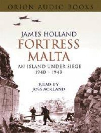Fortress Malta: An Island Under Siege 1940-1943 - Cassette by James Holland