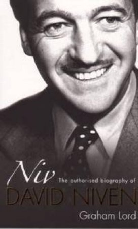 Niv: The Authorised Biography Of David Niven by Graham Lord