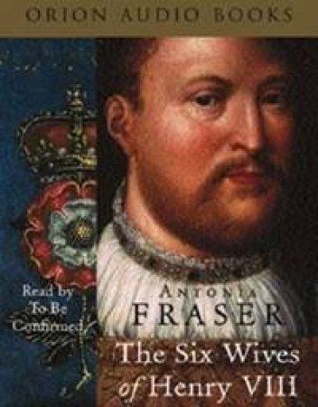 The Six Wives Of Henry VIII - CD by Antonia Fraser