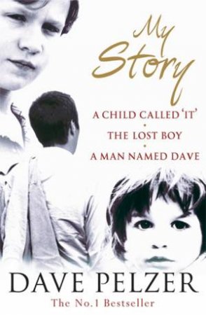 My Story: A Child Called It - The Lost Boy - A Man Named Dave by Dave Pelzer