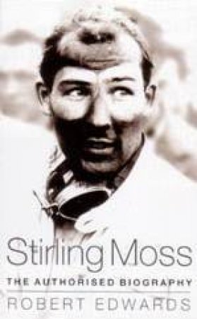 Stirling Moss: The Authorised Biography by Robert Edwards