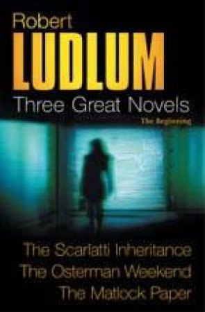 The Scarlatti Inheritance / The Osterman Weekend / The Matlock Paper by Robert Ludlum