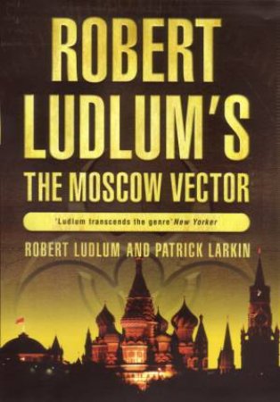 The Moscow Vector: A Covert-One Novel by Robert Ludlum & Philip Larkin