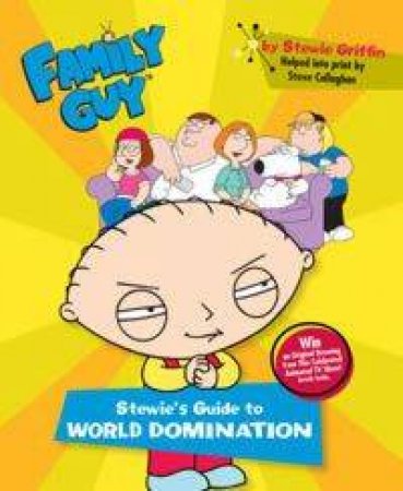 Family Guy: Stewie's Guide To World Domination by Steve Callaghan
