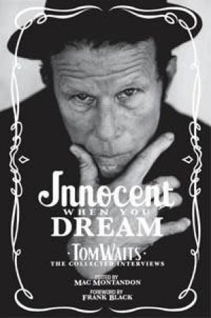 Innocent When You Dream: Tom Waits: The Collected Interviews by Mac Montadon