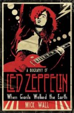 Led Zeppelin When Giants Walked the Earth The Definitive Biogra
