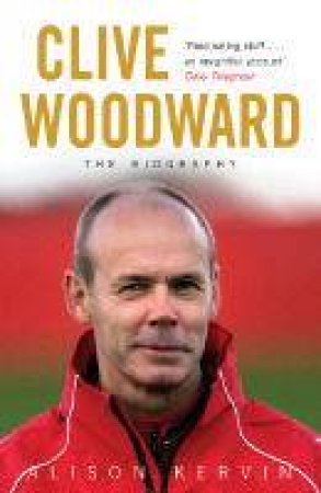 Clive Woodward: The Biography by Alison Kervin