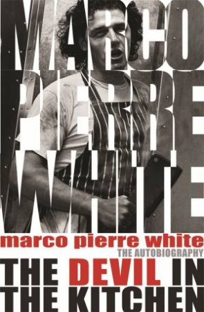 Devil In The Kitchen: The Autobiography by Marco Pierre White
