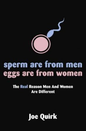 Sperm are from Men, Eggs are from Women by Joe Quirk