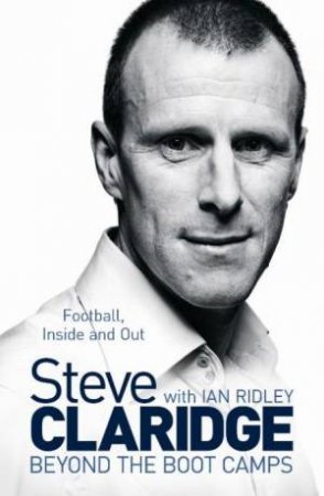 Beyond the Boot Camps: Football, Inside and Out by Steve Claridge & Ian Ridley