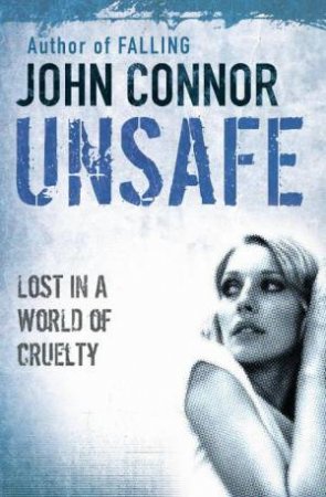 Unsafe: Lost in a World of Cruelty by John Connor