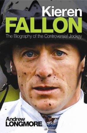 Kieren Fallon: The Biography by Andrew Longmore