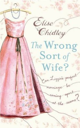 The Wrong Sort Of Wife? by Elise Childley