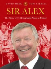 Sir Alex The Story of 21 Remarkable Years at United