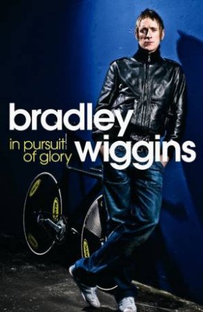 In Pursuit of Glory: The Autobiography by Bradley Wiggins