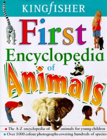 The Kingfisher First Encyclopedia Of Animals by John Kirkwood & John Farndon