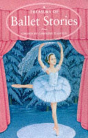 The Kingfisher Treasury Of Ballet Stories by Caroline Plaisted