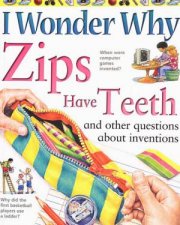 I Wonder Why Zips Have Teeth And Other Questions About Inventions