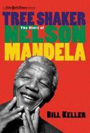 Tree Shaker: The Story Of Nelson Mandela, A New York Times Book by Bill Keller