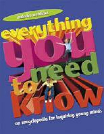 Everything You Need to Know: An Encyclopedia For Enquiring Young Minds by Clare Hibbert