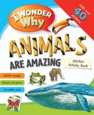 I Wonder Why Animals are Amazing Sticker Activity Book