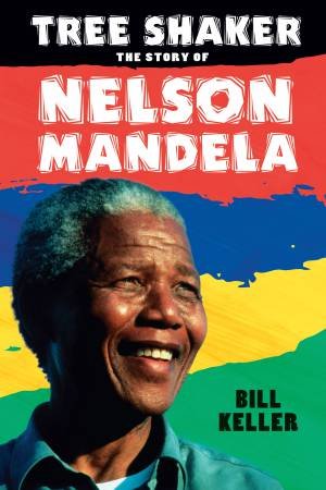 Tree Shaker: The Story of Nelson Mandela by Bill Keller