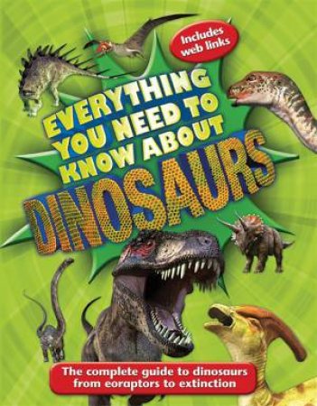 Everything You Need to Know About Dinosaurs by Dougal Dixon