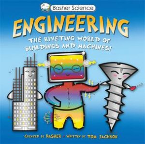 Basher Science: Engineering: The Riveting World Of Buildings and Machines! by Tom Jackson