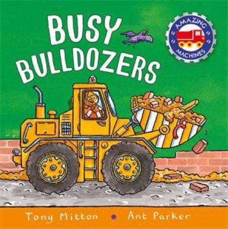 Amazing Machines Busy Bulldozers by Tony Mitton & Ant Parker