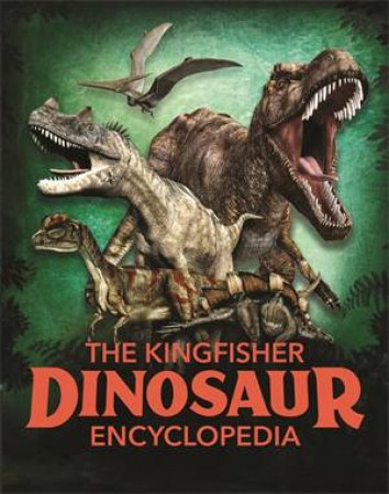 The Kingfisher Dinosaur Encyclopedia by Michael Benton