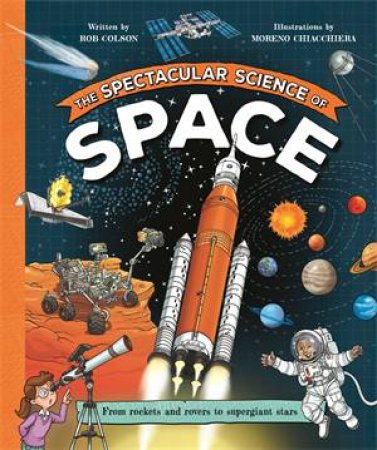 The Spectacular Science of Space by Rob Colson & Moreno Chiacchiera
