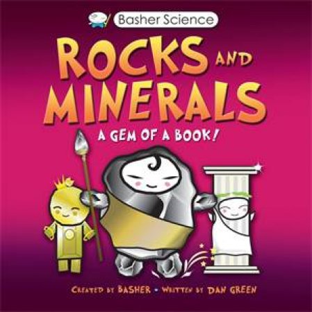 Basher Science: Rocks and Minerals by Dan Green & Simon Basher