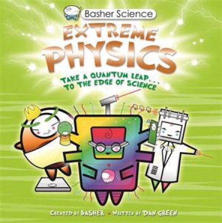 Basher Science: Extreme Physics by Dan Green & Simon Basher