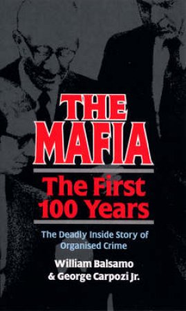 The Mafia: The First 100 Years by William Balsamo