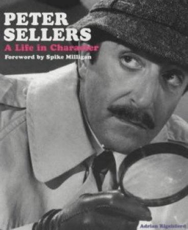 Peter Sellers: A Life In Character by Adrian Rigelsford