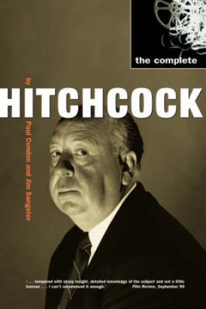 The Complete Hitchcock by Paul Condon & Jim Sangster