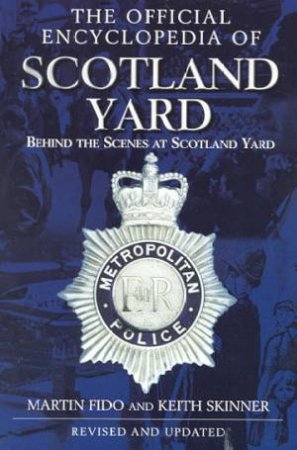 The Official Encyclopedia Of Scotland Yard by Martin Fido & Keith Skinner