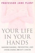 Your Life Is In Your Hands Understanding Preventing  Overcoming Breast Cancer