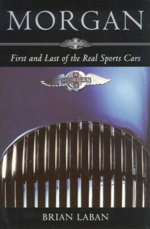 Morgan: First And Last Of The Real Sports Cars by Brian Laban