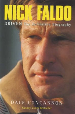 Driven: The Definitive Biography Of Nick Faldo by Dale Concannon