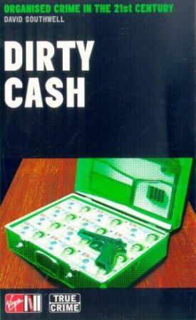 Dirty Cash: Organised Crime In The 21st Century by David Southwell