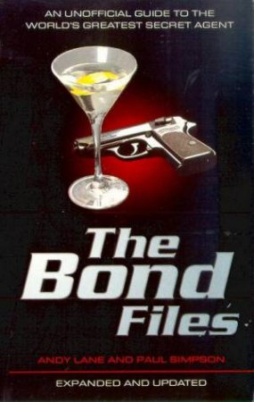 The Bond Files: The Unofficial Guide To The World's Greatest Secret Agent by Andy Lane & Paul Simpson