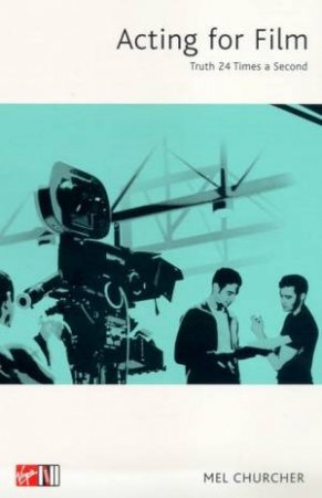 Acting For Film: Truth Twenty-Four Times A Second by Mel Churcher