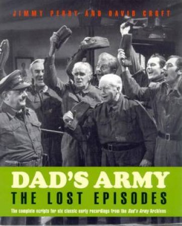 Dad's Army: The Lost Episodes: The Scripts by Jimmy Perry & David Croft