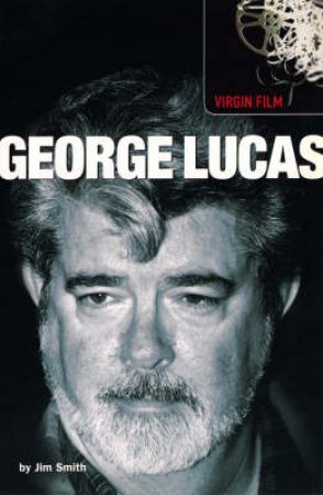 Virgin Film: George Lucas by Jim Smith
