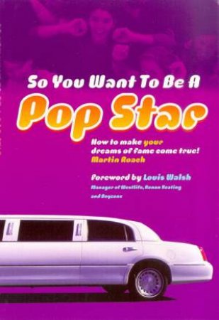 So You Want To Be A Pop Star: How To Make Your Dreams Of Fame Come True! by Martin Roach
