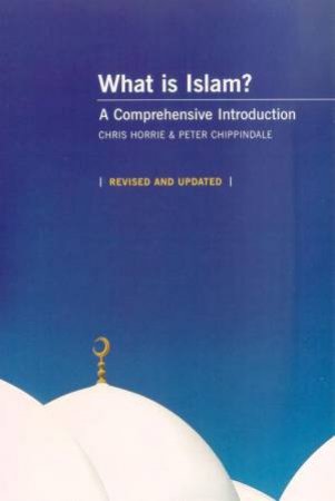 What Is Islam?: A Comprehensive Introduction by Chris Horrie & Peter Chippindale