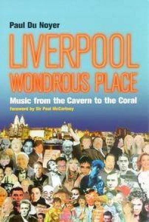 Liverpool Wondrous Place: Music From The Cavern To The Coral by Paul Du Noyer