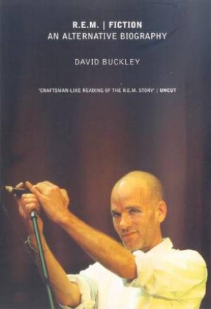 R.E.M. Fiction: An Alternative Biography by David Buckley